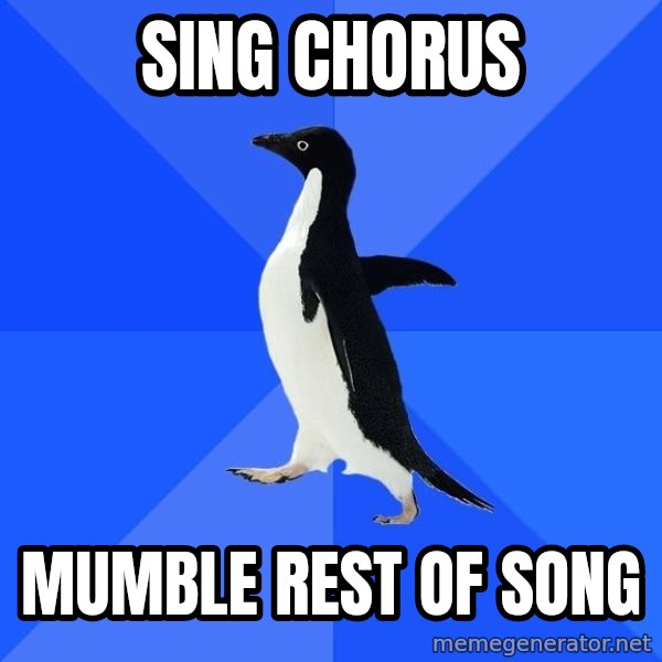Socially Awkward Penguin meme: sing chorus / mumble rest of song