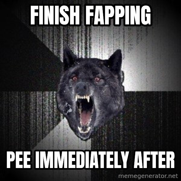 Insanity Wolf meme: Finish Fapping / pee immediately after