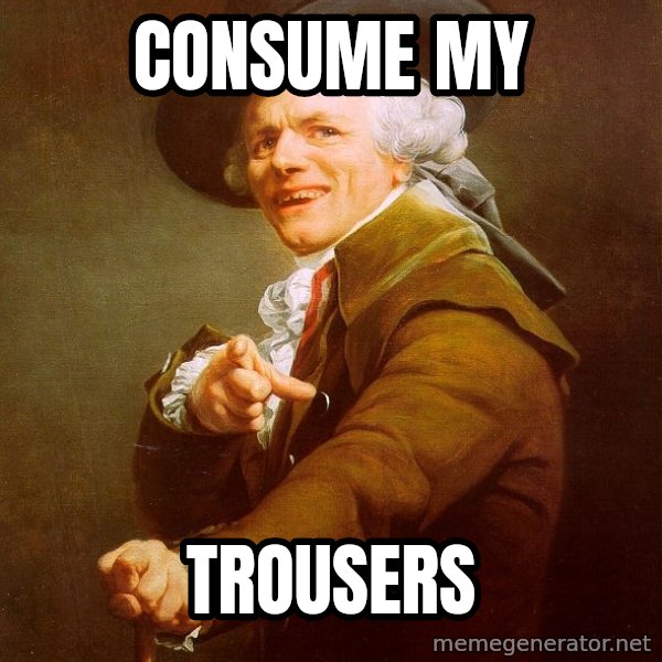 Joseph Ducreux meme: consume my / trousers