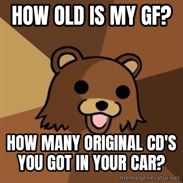 Pedobear meme: how old is my Gf? / HOW MANY ORIGINAL CD'S YOU GOT IN YOUR CAR?