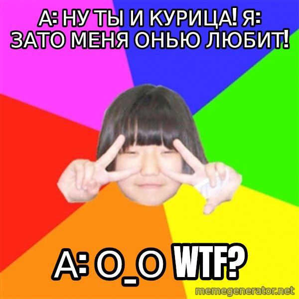 Advice Kpop Fangirl meme: А: Ну ты и курица! Я: зато меня Онью любит! / А:  О_о WTF?
