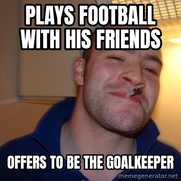 Good Guy Greg meme: plays football with his friends / offers to be the goalkeeper