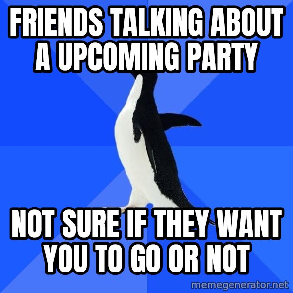 Socially Awkward Penguin meme: FrienDS TALKING ABOUT A UPCOMING PARTY / nOT SURE IF THEY WANT YOU TO GO OR NOT