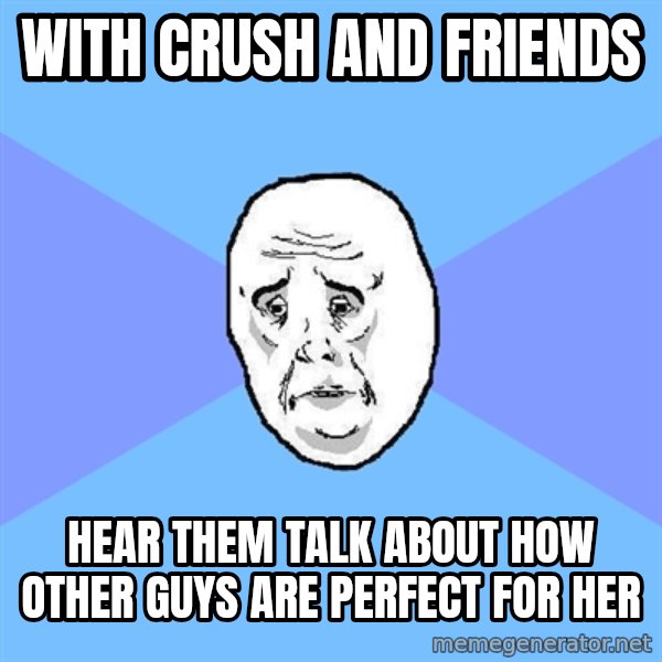 Okay Guy meme: With crush and friends / hear them talk about how other guys are perfect for her
