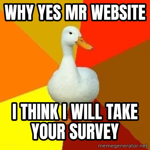Technologically Impaired Duck meme: why yes mr website / i think i will take your survey