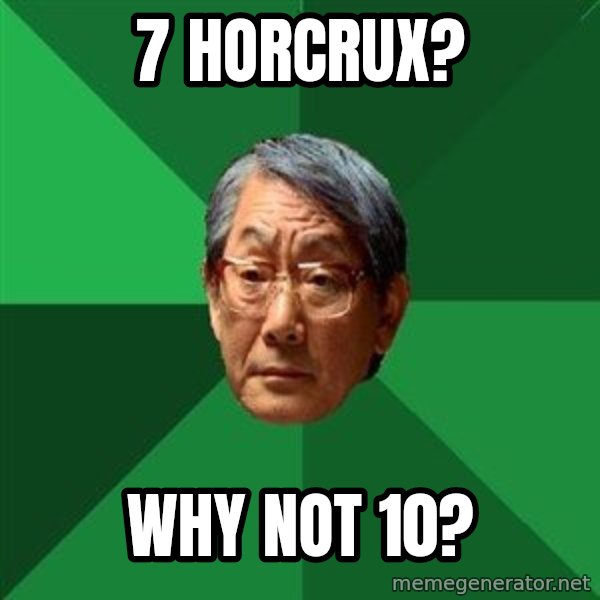High Expectations Asian Father meme: 7 horcrux? / WHY NOT 10?