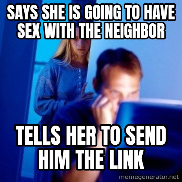 Internet Husband meme: Says she is going to have sex with the neighbor / Tells her to send him the link