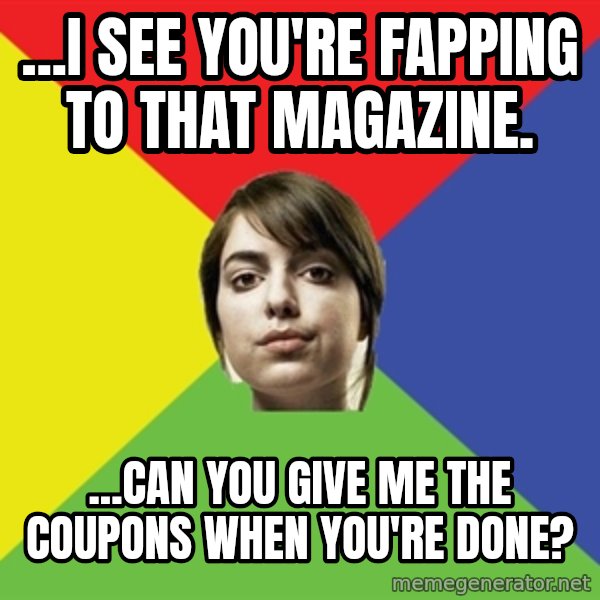 Non Jealous Girl meme: ...i see you're fapping to that magazine. / ...can you give me the coupons when you're done?