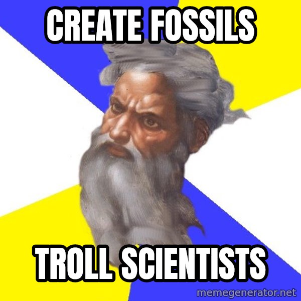 Advice God meme: create fossils / troll scientists