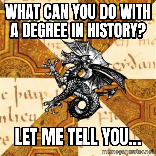History Major Heraldic Beast meme: What can you do with a degree in history? / Let me tell you...