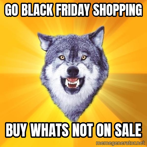 Courage Wolf meme: Go black friday shopping / buy whats not on sale