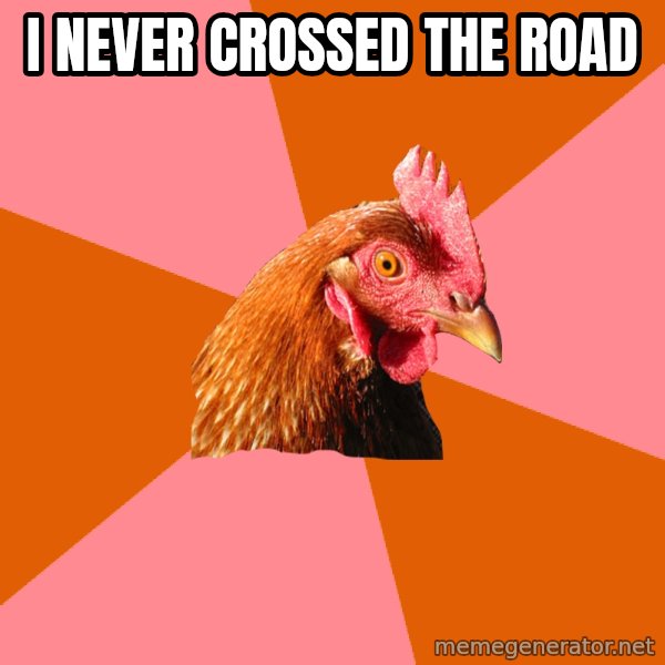 Anti Joke Chicken meme: i never crossed the road