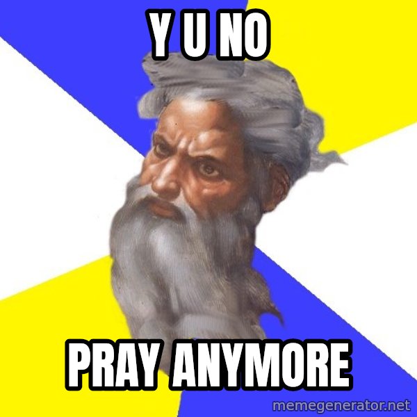 God meme: Y U no / pray anymore