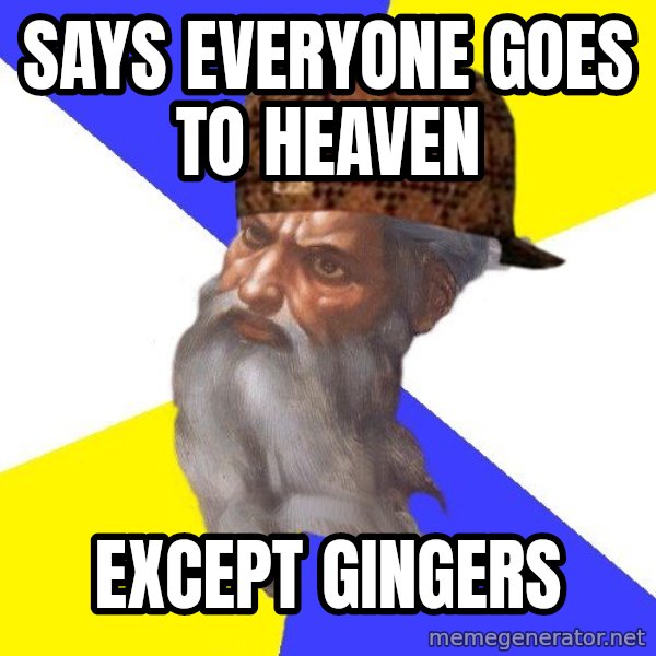 Scumbag God meme: SAYS EVERYONE GOES TO HEAVEN / EXCEPT GINGERS