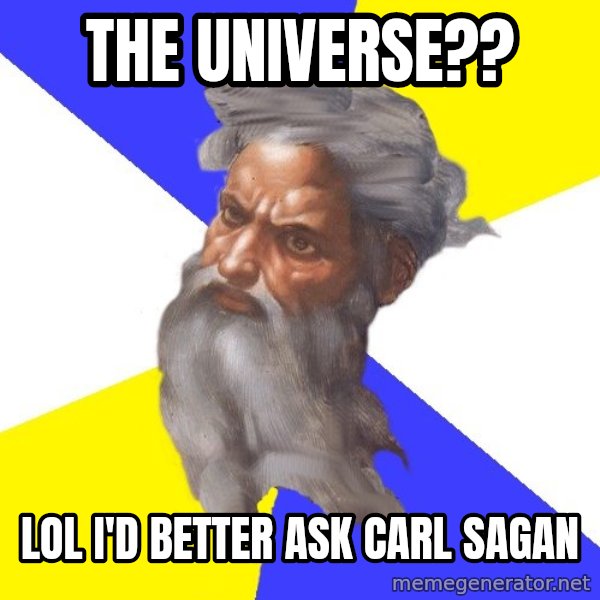 Advice God meme: The universe?? / Lol I'd better ask Carl Sagan