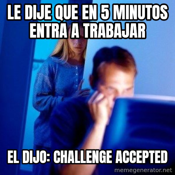 Internet Husband meme: Le dije que en 5 minutos entra a trabajar / el dijo: challenge accepted