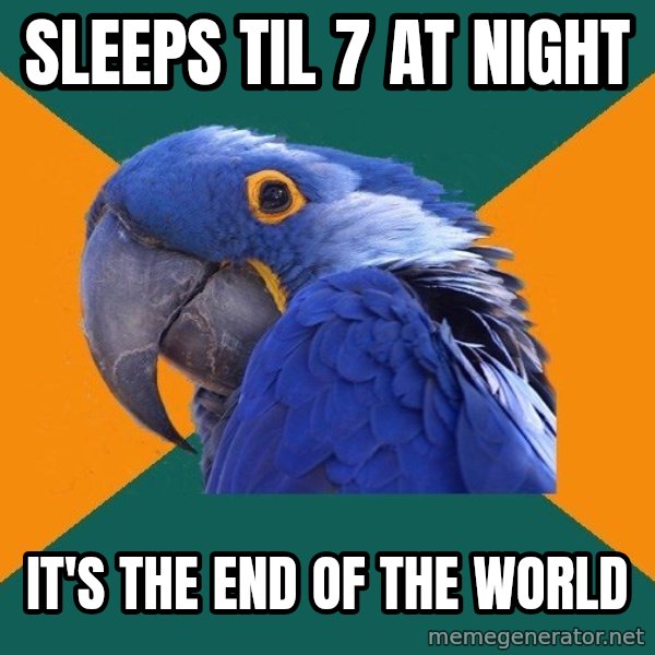 Paranoid Parrot meme: Sleeps Til 7 At night / It's the end of the world