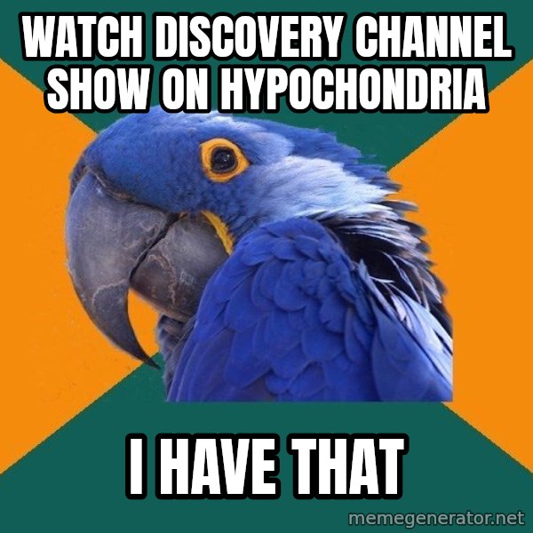 Paranoid Parrot meme: watcH DISCOVERY CHANNEL SHOW ON HYPOCHONDRIA / I HAVE THAT