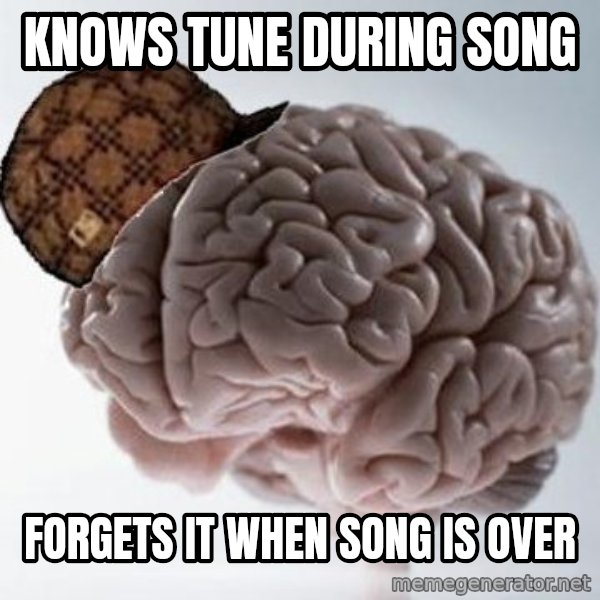 Scumbag Brain meme: KNOWS TUNE DURING SONG / FORGETS IT WHEN SONG IS OVER