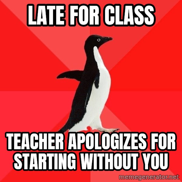 Socially Awesome Penguin meme: LATE FOR CLASS / TEACHER APOLOGIZES FOR STARTING WITHOUT YOU