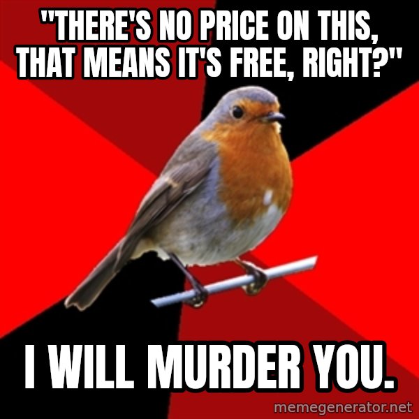 Retail Robin meme: "There's no price on this, that means it's free, right?" / I will murder you.