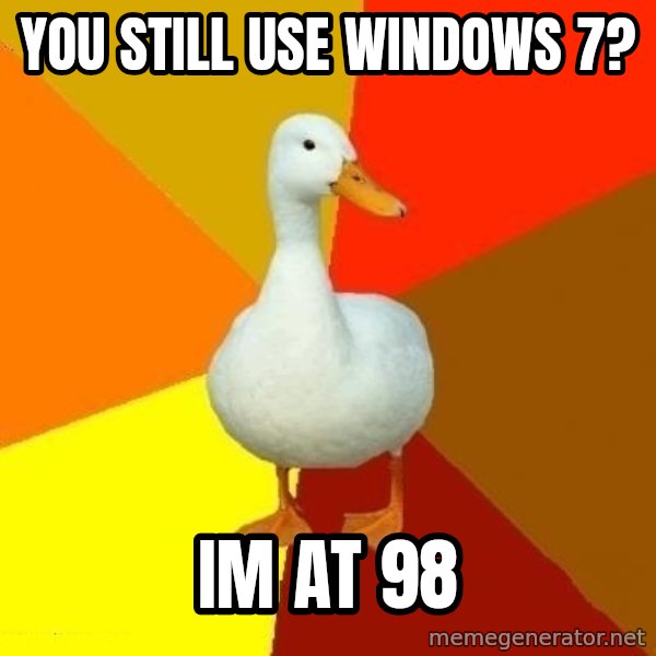 Technologically Impaired Duck meme: you still use windows 7? / im at 98