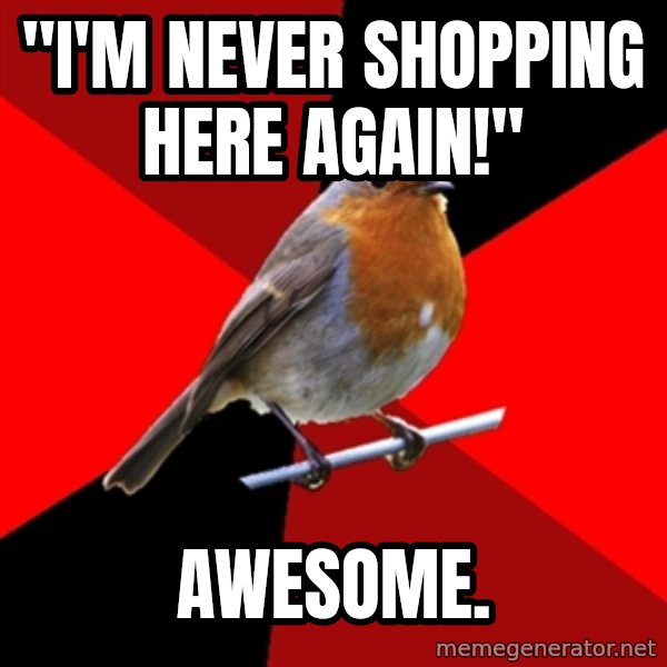 Retail Robin meme: "I'm Never shopping here again!" / Awesome.