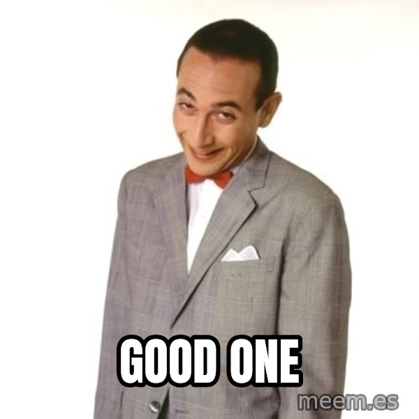 Pee Wee Approves meme: Good one