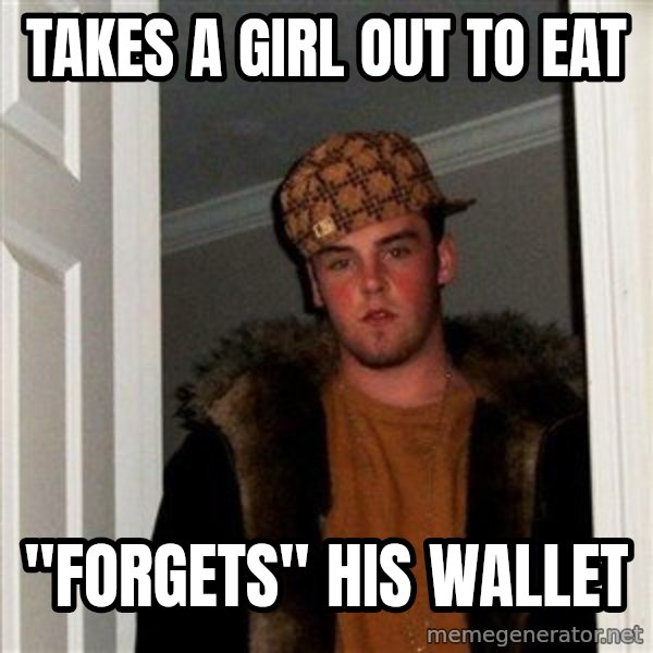 Scumbag Steve meme: Takes a girl out to eat / "forgets" his wallet