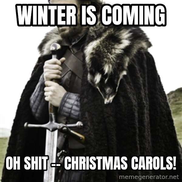 Ned Stark meme: Winter is coming / Oh Shit -- Christmas Carols!