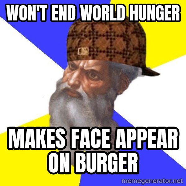 Scumbag God meme: Won't end world hunger / makes face appear on burger