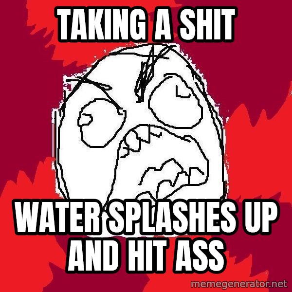 Rage FU meme: taking a shit / water splashes up and hit ass