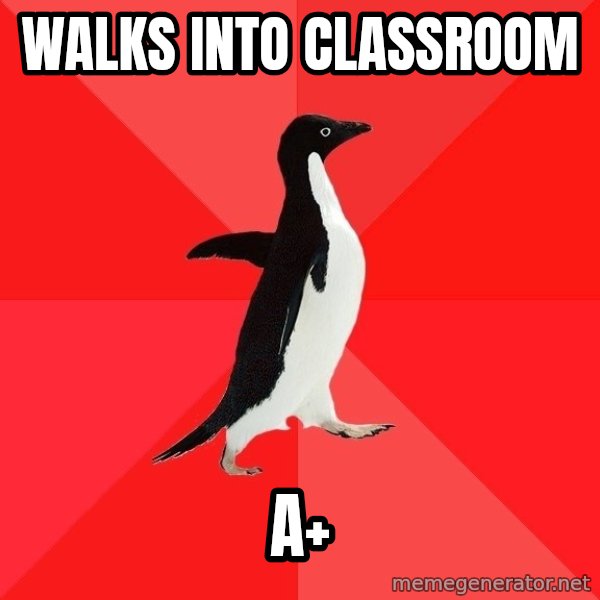 Socially Awesome Penguin meme: walks into classroom / a+