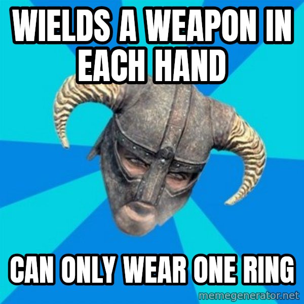 skyrim stan meme: wields a weapon in each hand / can only wear one ring