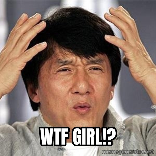 Confused Jackie Chan meme: WTF girl!?
