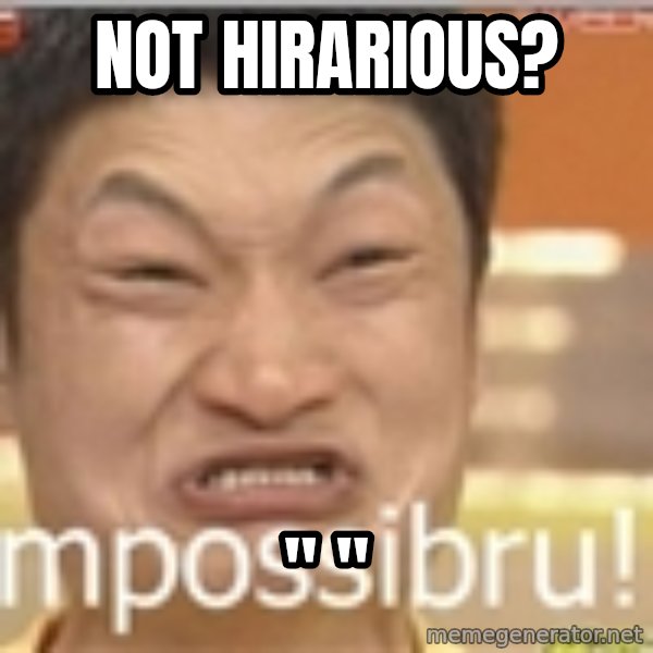 Impossibru Guy meme: NOT HIRARIOUS? / "                       "