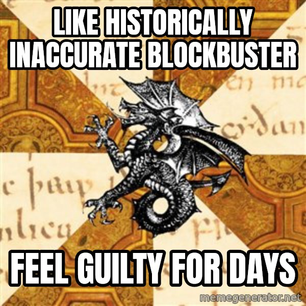 History Major Heraldic Beast meme: like historically INACCURATE blockbuster / feel GUILTY for days