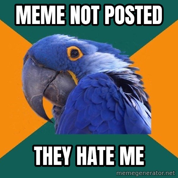Paranoid Parrot meme: meme not posted / they hate me