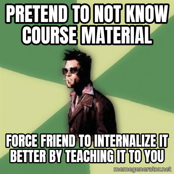 Tyler Durden meme: pretend to not know course material / force friend to internalize it better by teaching it to you
