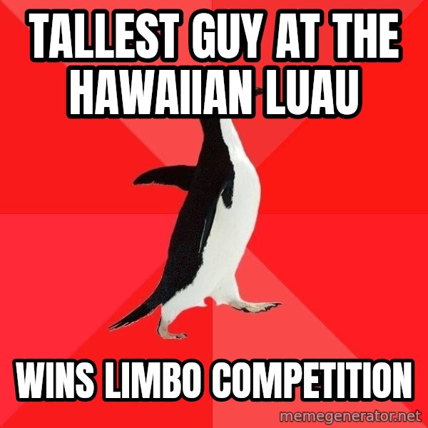 Socially Awesome Penguin meme: Tallest guy at the Hawaiian luau / Wins limbo competition