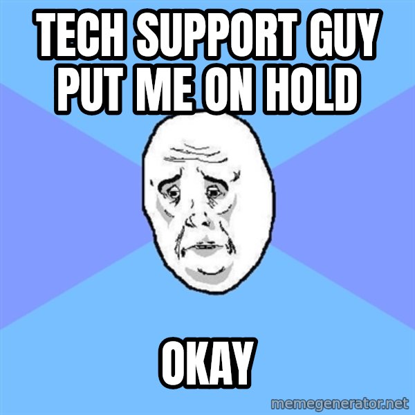 Okay Guy meme: tech support guy put me on hold / okay