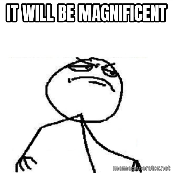 Fuck Yeah meme: It will be magnificent