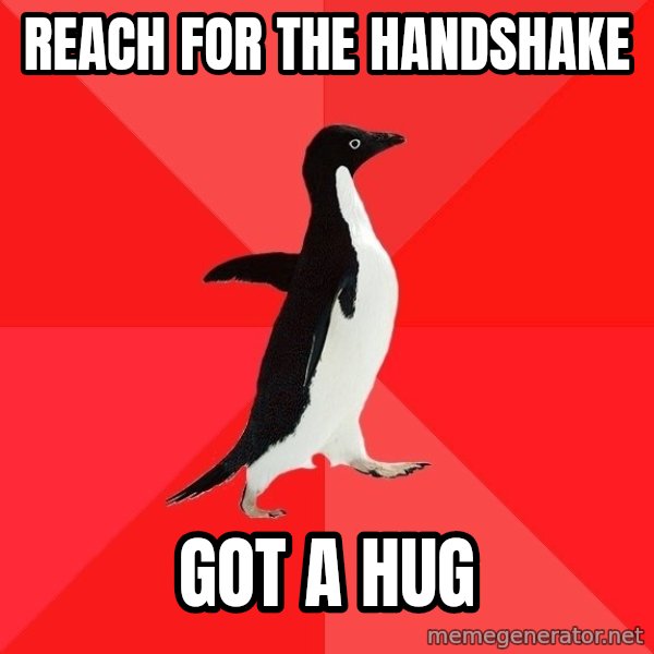 Socially Awesome Penguin meme: Reach for the handshake / got a hug