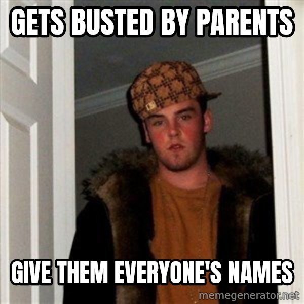 Scumbag Steve meme: gets busted by parents / give them everyone's names