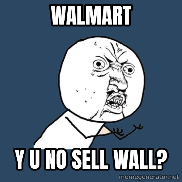 Y U No meme: Walmart / Y U No sell wall?