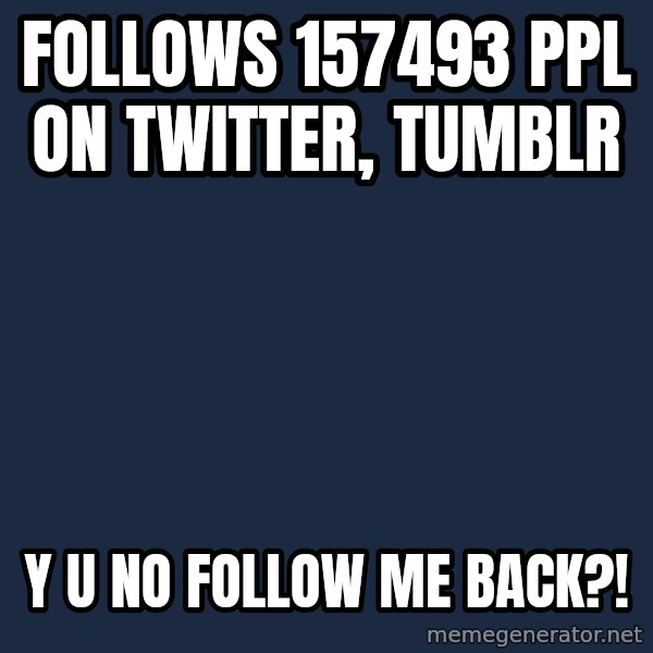 Y U No meme: Follows 157493 ppl on twitter, tumblr / y u no follow me back?!
