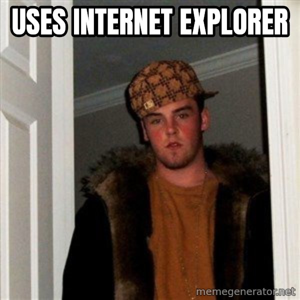 Scumbag Steve meme: uses internet explorer