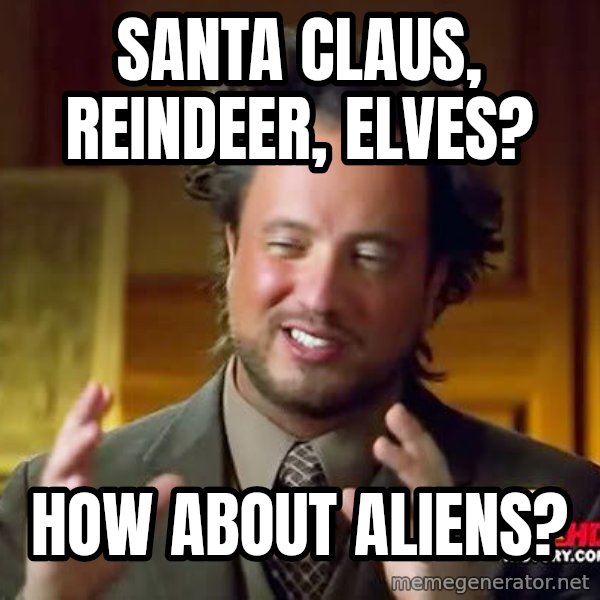 Ancient Aliens meme: Santa claus, reindeer, elves? / How about aliens?