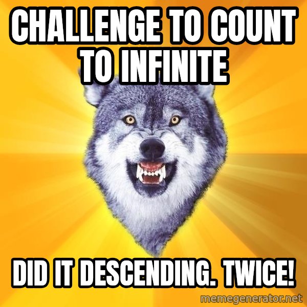 Courage Wolf meme: Challenge to count to infinite / did it descending. Twice!