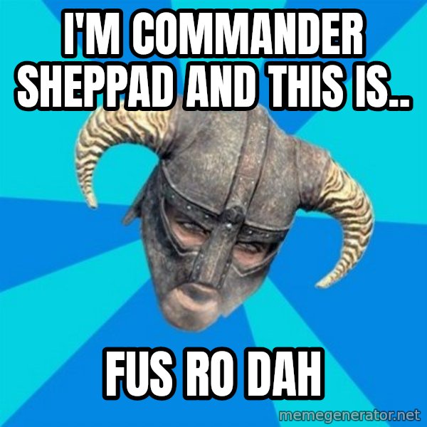 skyrim stan meme: i'm commander sheppad and this is.. / fus ro dah
